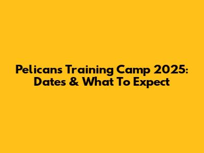 Pelicans Training Camp 2025: Dates & What To Expect