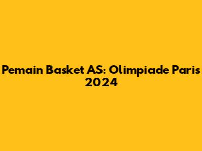 Pemain Basket AS: Olimpiade Paris 2024