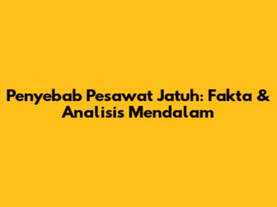Penyebab Pesawat Jatuh: Fakta & Analisis Mendalam
