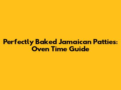 Perfectly Baked Jamaican Patties: Oven Time Guide