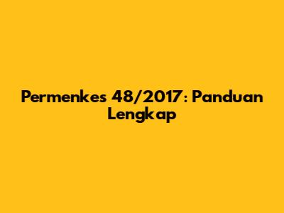 Permenkes 48/2017: Panduan Lengkap