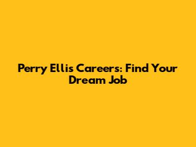 Perry Ellis Careers: Find Your Dream Job