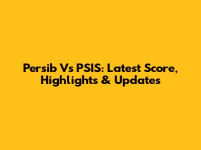 Persib Vs PSIS: Latest Score, Highlights & Updates