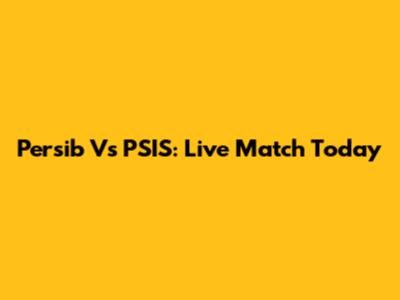 Persib Vs PSIS: Live Match Today