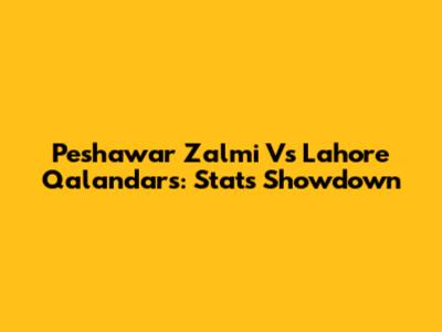 Peshawar Zalmi Vs Lahore Qalandars: Stats Showdown