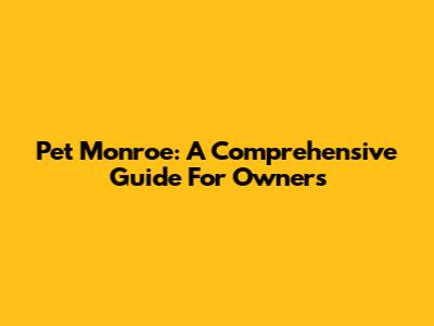 Pet Monroe: A Comprehensive Guide For Owners