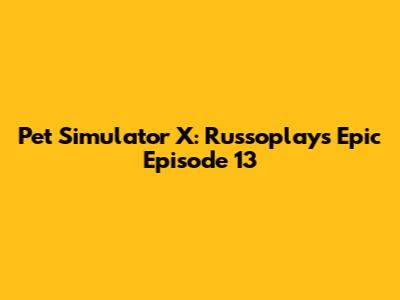 Pet Simulator X: Russoplays' Epic Episode 13