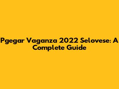 Pgegar Vaganza 2022 Selovese: A Complete Guide