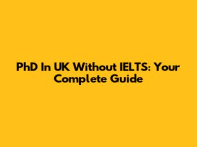 PhD In UK Without IELTS: Your Complete Guide