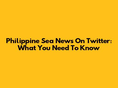 Philippine Sea News On Twitter: What You Need To Know