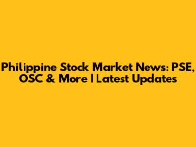 Philippine Stock Market News: PSE, OSC & More | Latest Updates