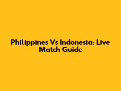 Philippines Vs Indonesia: Live Match Guide