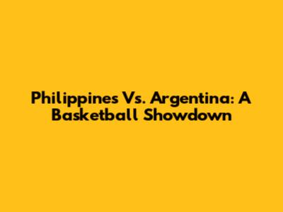 Philippines Vs. Argentina: A Basketball Showdown