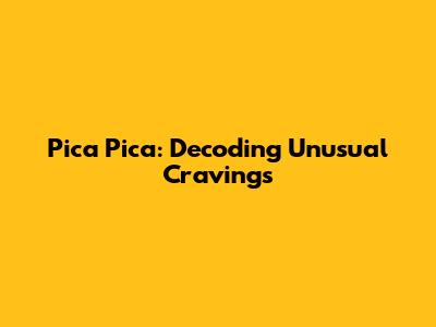 Pica Pica: Decoding Unusual Cravings