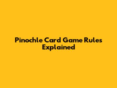 Pinochle Card Game Rules Explained