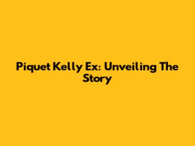 Piquet Kelly Ex: Unveiling The Story