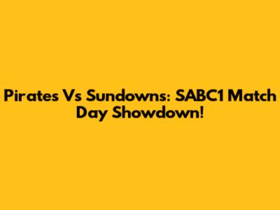 Pirates Vs Sundowns: SABC1 Match Day Showdown!