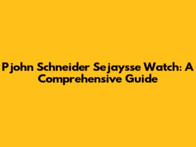 Pjohn Schneider Sejaysse Watch: A Comprehensive Guide