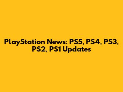 PlayStation News: PS5, PS4, PS3, PS2, PS1 Updates