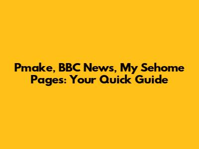 Pmake, BBC News, My Sehome Pages: Your Quick Guide