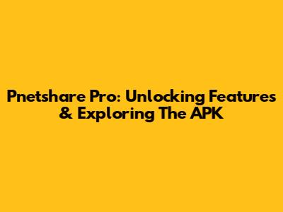 Pnetshare Pro: Unlocking Features & Exploring The APK