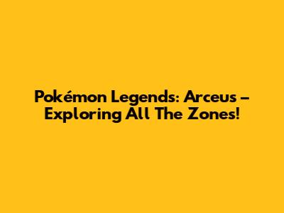 Pokémon Legends: Arceus – Exploring All The Zones!