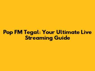 Pop FM Tegal: Your Ultimate Live Streaming Guide