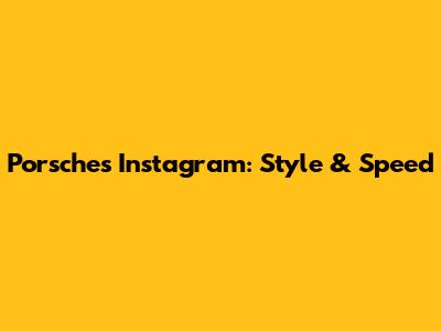 Porsche's Instagram: Style & Speed