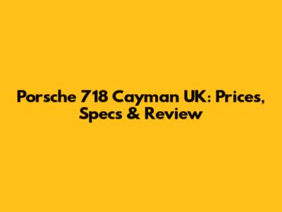 Porsche 718 Cayman UK: Prices, Specs & Review