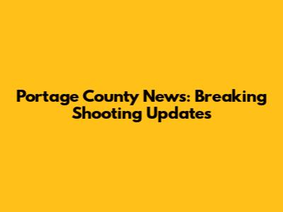 Portage County News: Breaking Shooting Updates