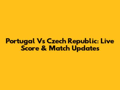 Portugal Vs Czech Republic: Live Score & Match Updates