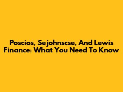 Poscios, Sejohnscse, And Lewis Finance: What You Need To Know