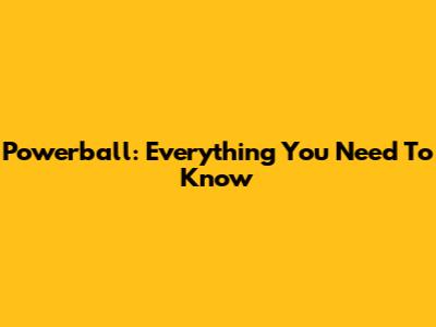 Powerball: Everything You Need To Know