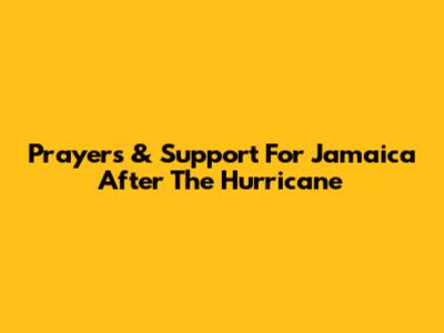 Prayers & Support For Jamaica After The Hurricane