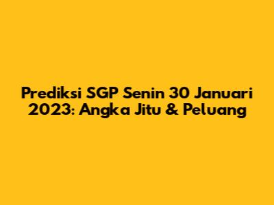 Prediksi SGP Senin 30 Januari 2023: Angka Jitu & Peluang