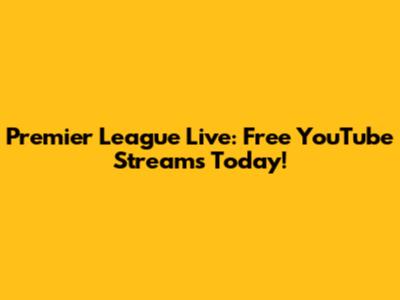 Premier League Live: Free YouTube Streams Today!