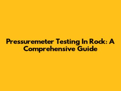 Pressuremeter Testing In Rock: A Comprehensive Guide