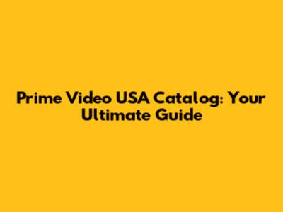 Prime Video USA Catalog: Your Ultimate Guide
