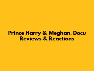Prince Harry & Meghan: Docu Reviews & Reactions