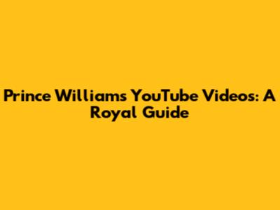 Prince William's YouTube Videos: A Royal Guide