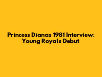 Princess Diana's 1981 Interview: Young Royal's Debut