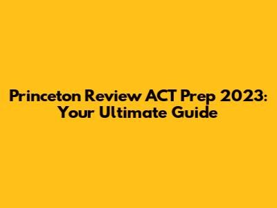 Princeton Review ACT Prep 2023: Your Ultimate Guide