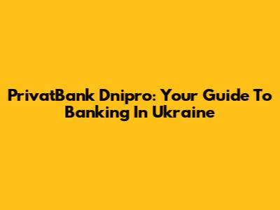 PrivatBank Dnipro: Your Guide To Banking In Ukraine