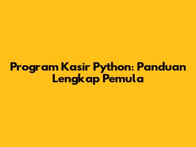 Program Kasir Python: Panduan Lengkap Pemula