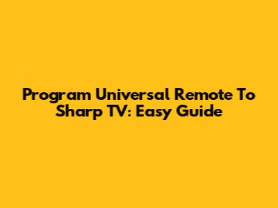 Program Universal Remote To Sharp TV: Easy Guide
