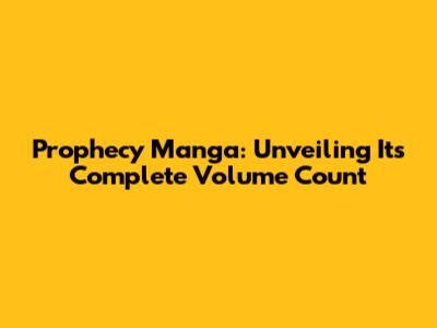 Prophecy Manga: Unveiling Its Complete Volume Count