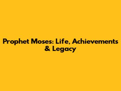 Prophet Moses: Life, Achievements & Legacy