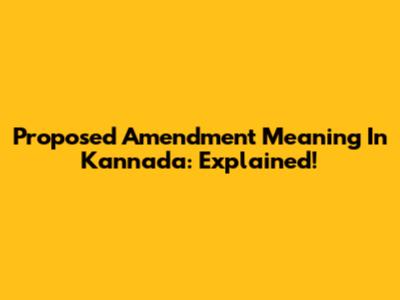 Proposed Amendment Meaning In Kannada: Explained!