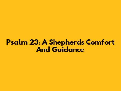 Psalm 23: A Shepherd's Comfort And Guidance