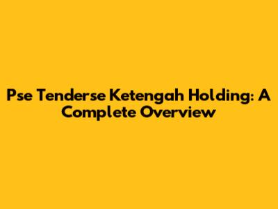 Pse Tenderse Ketengah Holding: A Complete Overview